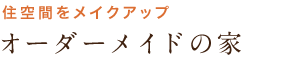 住空間をメイクアップ オーダーメイドの家