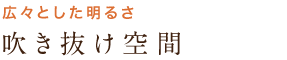 広々とした明るさ 吹き抜け空間